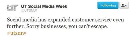 Twitter: Social media has expanded customer service even further. Sorry businesses, you cacn't escape. #utsmw -@utsmw