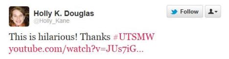 Twitter: This is hilarious! Thanks #UTSMW http://www.youtube.com/watch?v=JUs7iG1mNjI -@Holly_Kane